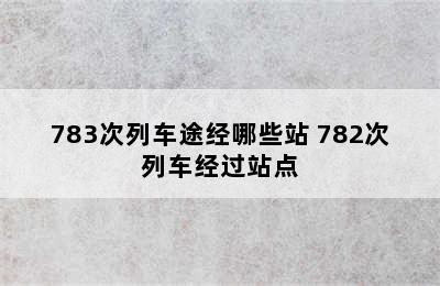 783次列车途经哪些站 782次列车经过站点